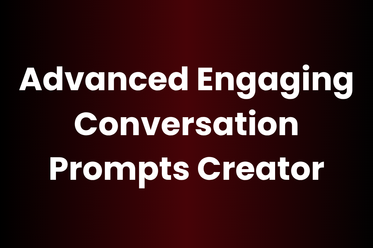 Advanced Engaging Conversation Prompts Creator